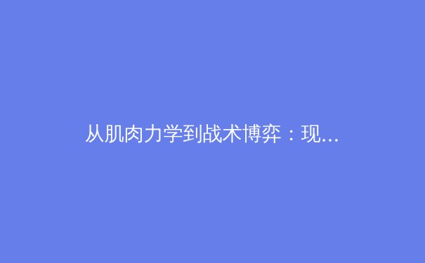 从肌肉力学到战术博弈：现代体育竞技背后的科学革命 - 2